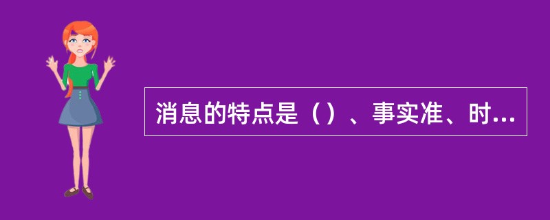 消息的特点是（）、事实准、时间快、篇幅短。