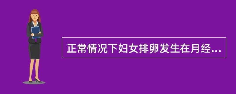 正常情况下妇女排卵发生在月经来潮前的：（）