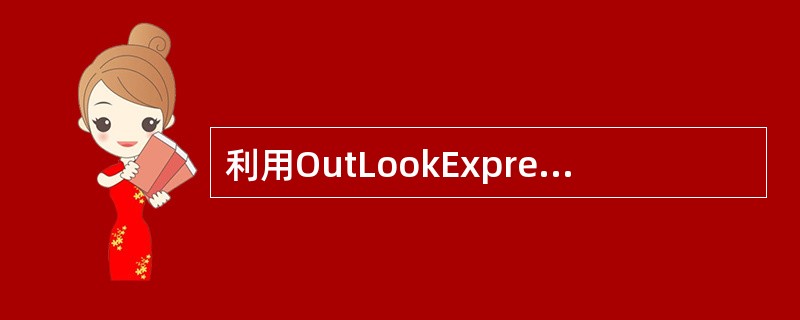 利用OutLookExpress将一电子邮件同时发送给多个邮件接收者时，各EmA