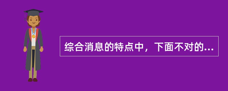 综合消息的特点中，下面不对的是（）。