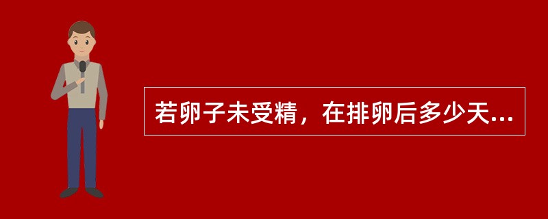 若卵子未受精，在排卵后多少天黄体开始萎缩（）。
