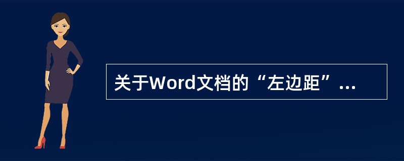 关于Word文档的“左边距”和“左缩进”，下列叙述中正确的是（）。