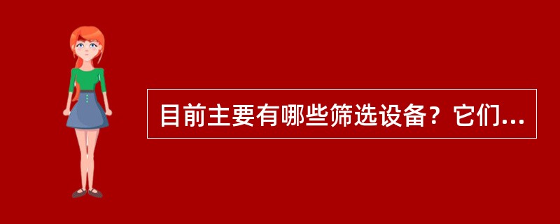 目前主要有哪些筛选设备？它们有哪些主要结构来适应筛选的要求？