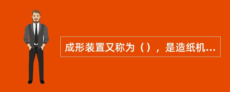 成形装置又称为（），是造纸机上最重要的一部分。成形装置的主要作用：①（）；②（）