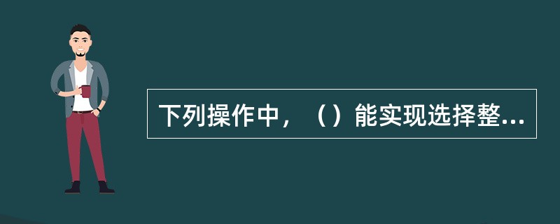 下列操作中，（）能实现选择整个文档。