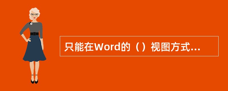 只能在Word的（）视图方式下显示出文档的页眉和页脚。
