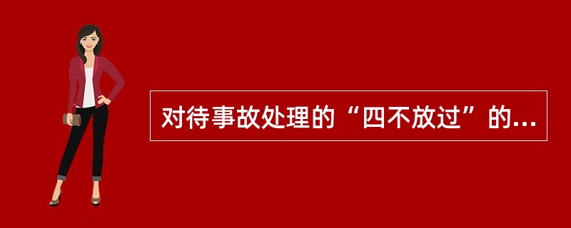 对待事故处理的“四不放过”的具体内容？