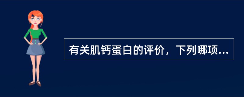 有关肌钙蛋白的评价，下列哪项说法不正确（）