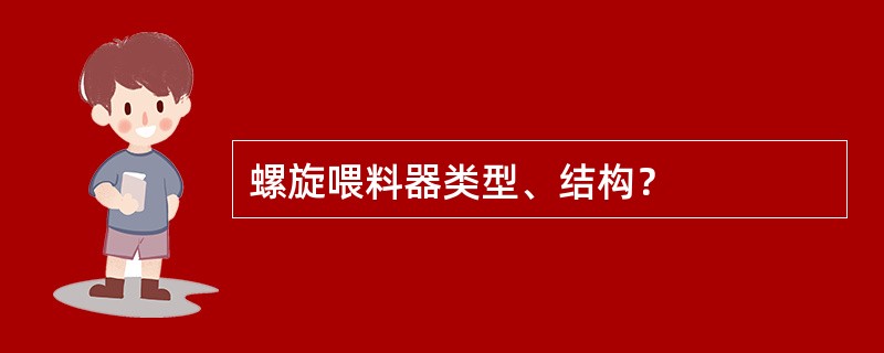 螺旋喂料器类型、结构？