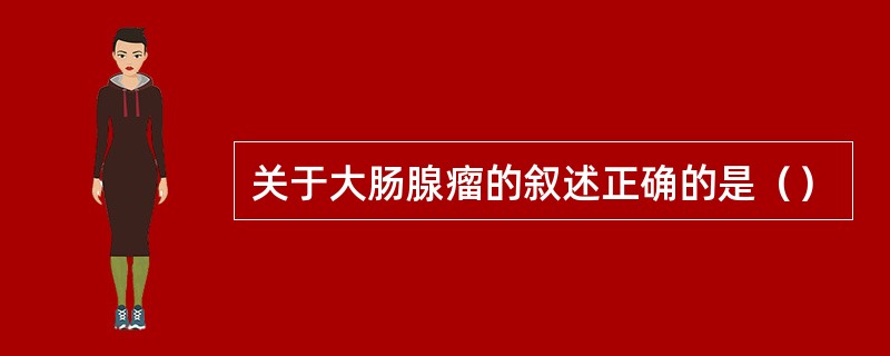 关于大肠腺瘤的叙述正确的是（）