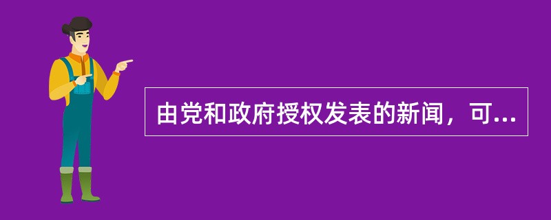 由党和政府授权发表的新闻，可以发表党和国家重要会议的公报、决议，宣布党和政府的重