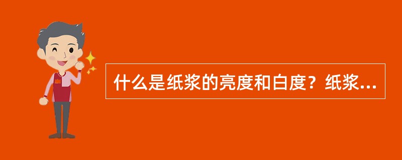 什么是纸浆的亮度和白度？纸浆的亮度和白度有何区别？