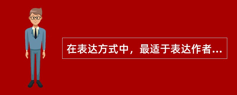 在表达方式中，最适于表达作者冷静、客观态度的是（）。