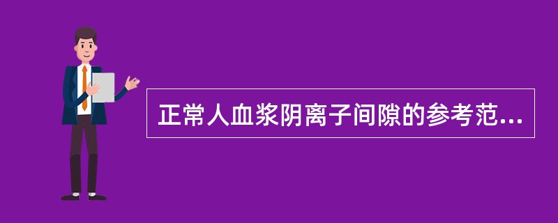 正常人血浆阴离子间隙的参考范围是（）