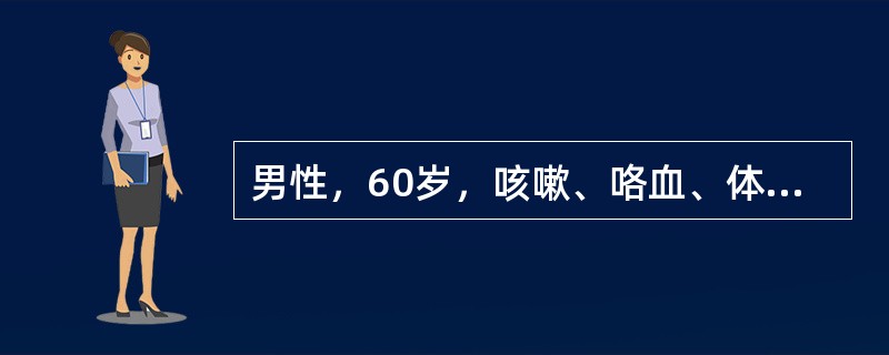 男性，60岁，咳嗽、咯血、体重减轻两个月。吸烟40年，每天1包。入院查CT、MI