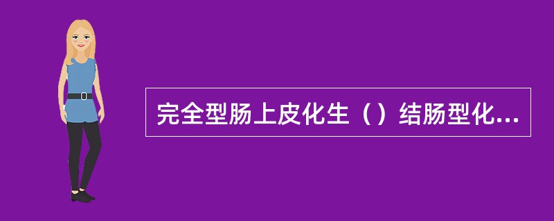 完全型肠上皮化生（）结肠型化生（）胃型化生（）