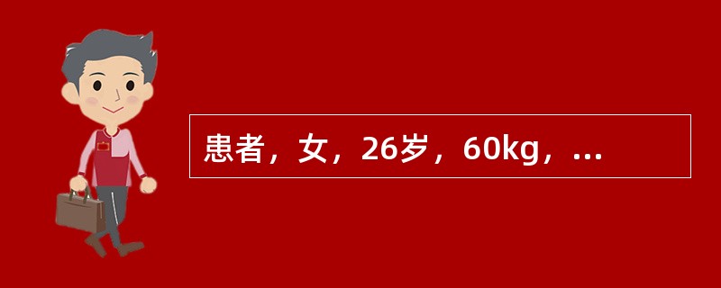 患者，女，26岁，60kg，入院后测血压80/50mmHg、心率120次／分，面