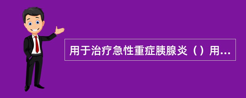 用于治疗急性重症胰腺炎（）用于治疗消化性溃疡（）