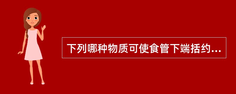 下列哪种物质可使食管下端括约肌（LES）收缩（）