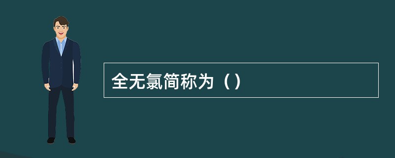 全无氯简称为（）