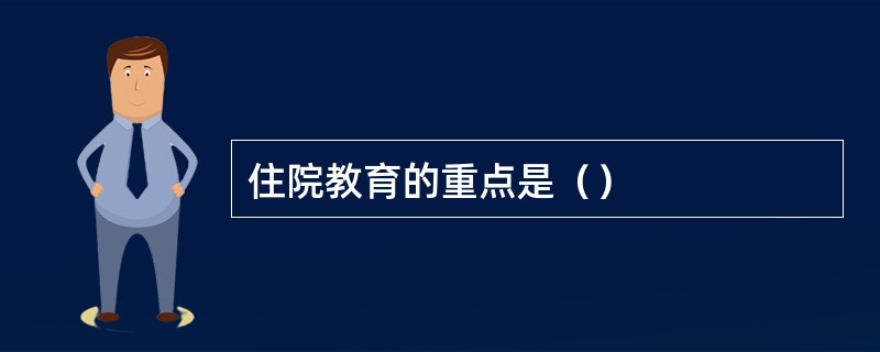 住院教育的重点是（）