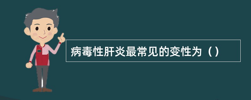 病毒性肝炎最常见的变性为（）