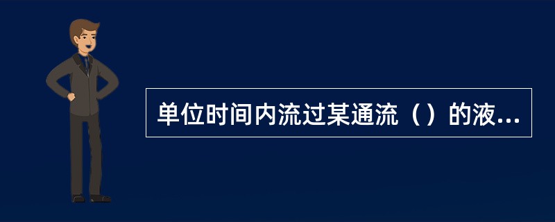 单位时间内流过某通流（）的液体体积称为流量