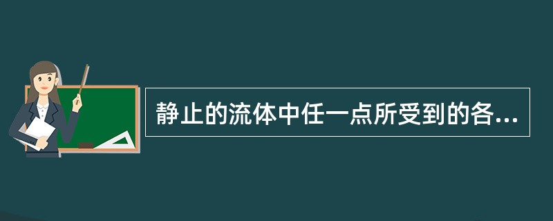 静止的流体中任一点所受到的各个方向的静压强均相等。