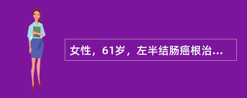 女性，61岁，左半结肠癌根治术后5天，仍未排气，且伴严重腹胀，无肠鸣音，诊断为肠