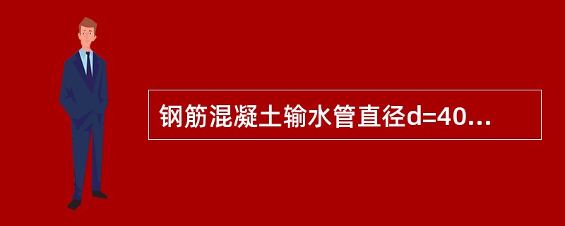钢筋混凝土输水管直径d=400mm，长度l=50m，沿程阻力系数λ=0.04，沿