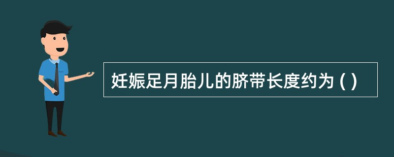 妊娠足月胎儿的脐带长度约为 ( )