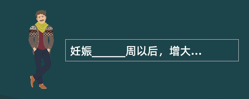 妊娠______周以后，增大的子宫超出盆腔。妊娠晚期子宫右旋与______有关。