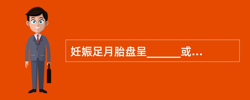 妊娠足月胎盘呈______或______状，重约______，分为______面