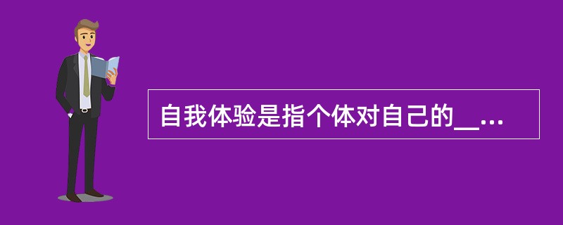 自我体验是指个体对自己的_____，如自尊、自爱、自豪、自卑及自暴自弃等。