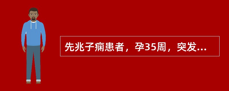 先兆子痫患者，孕35周，突发腹痛，3小时后胎心消失，宫底明显升高，子宫硬，有压痛