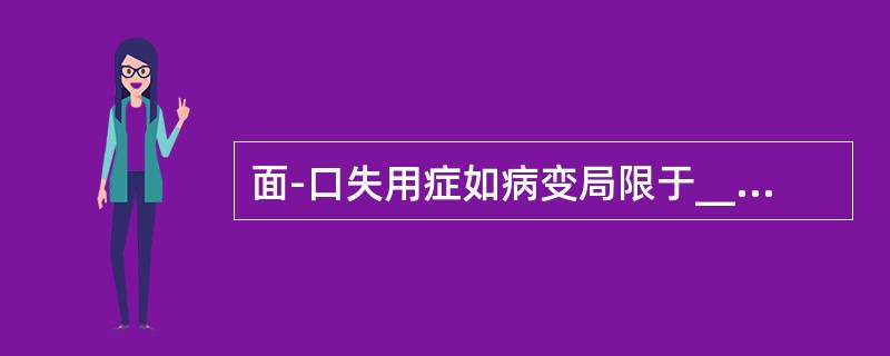 面-口失用症如病变局限于__________，则失用仅限于面部肌肉，并可伴___