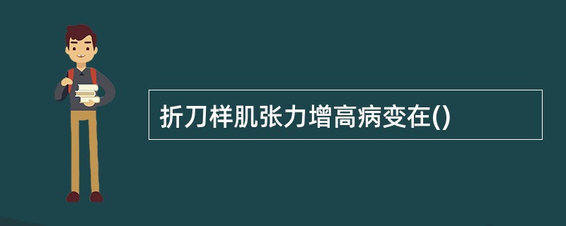 折刀样肌张力增高病变在()