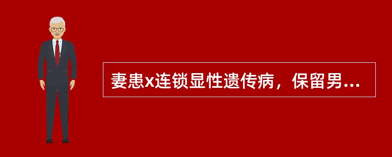 妻患x连锁显性遗传病，保留男胎。()