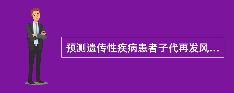 预测遗传性疾病患者子代再发风险率，可以根据____和____作出估计。