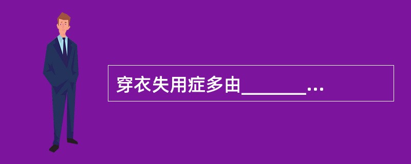 穿衣失用症多由________病变产生，与视觉性空间定向障碍有关，可合并____