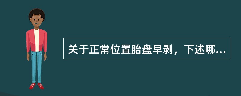关于正常位置胎盘早剥，下述哪一项是错误的()