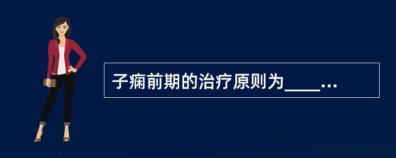 子痫前期的治疗原则为_____、_____、_____、______及必要时__