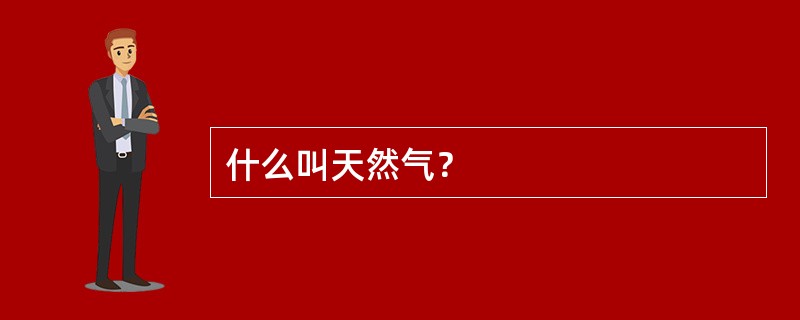 什么叫天然气？