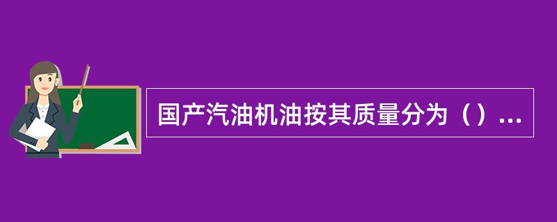 国产汽油机油按其质量分为（）个等级。