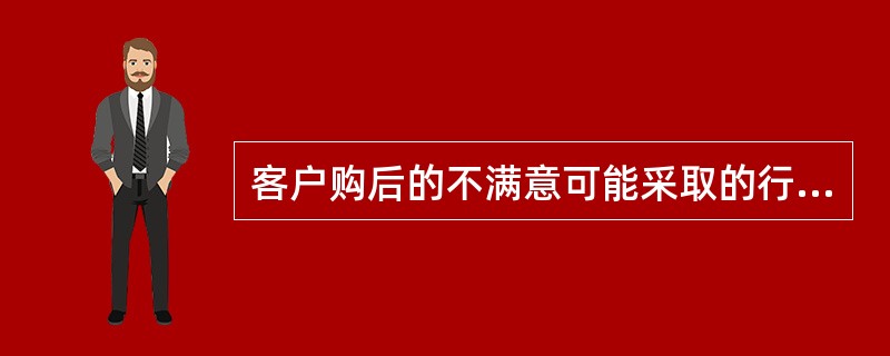 客户购后的不满意可能采取的行为包括（）。