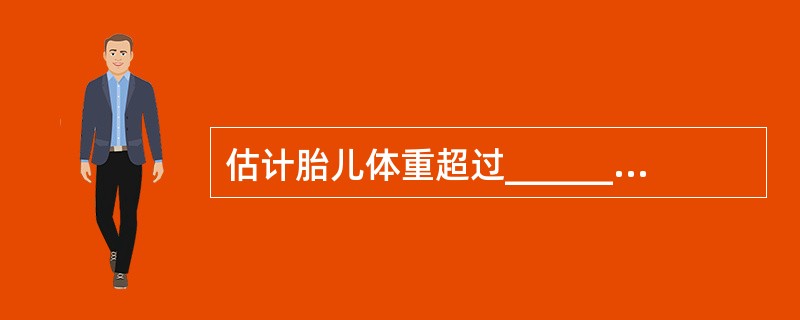 估计胎儿体重超过______，产妇骨盆中等大小，为防______应以______