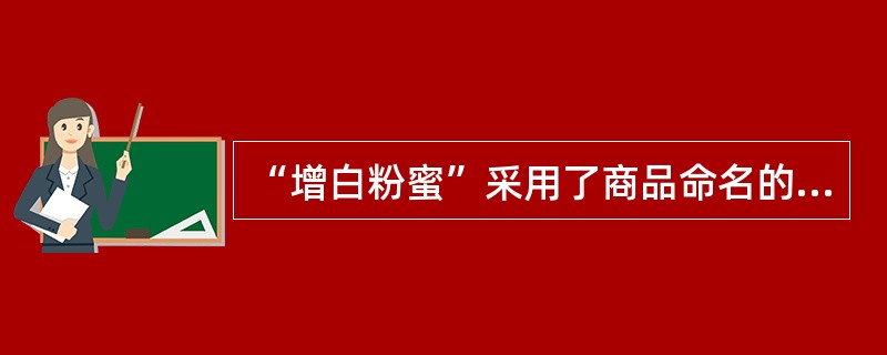 “增白粉蜜”采用了商品命名的（）命名方法。