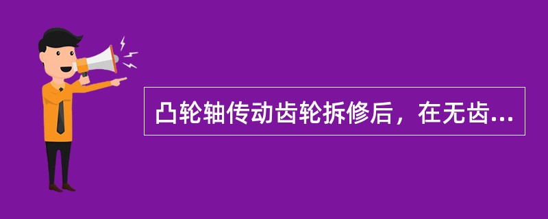 凸轮轴传动齿轮拆修后，在无齿轮啮合标记情况下，保证齿轮正确安装的操作是（）。