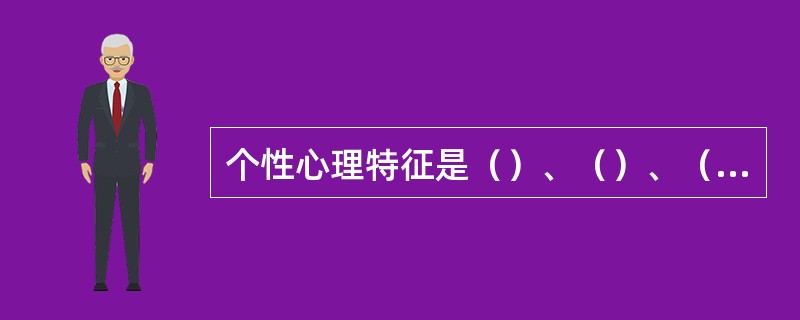 个性心理特征是（）、（）、（）等心理机能的独特结合。