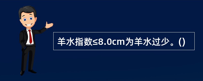 羊水指数≤8.0cm为羊水过少。()